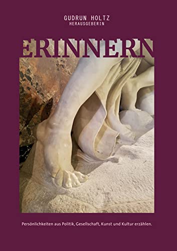 Erinnern - Persönlichkeiten aus Politik, Gesellschaft, Kunst und Kultur erzählen: Persönlichkeiten aus Politik, Gesellschaft, Kunst und Kultur erzählen