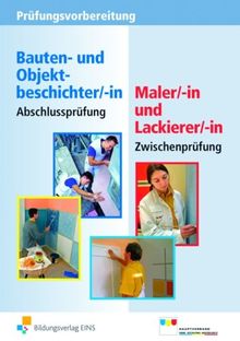 Prüfungsvorbereitung - Abschlussprüfung Bauten- und Objektbeschichter/-in - Zwischenprüfung Maler/-in und Lackierer/-in.: Abschlussprüfung Bauten- und Objektbeschichter/-innen