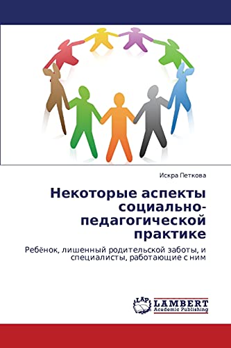 Nekotorye aspekty sotsial'no-pedagogicheskoy praktike: Rebënok, lishennyy roditel'skoy zaboty, i spetsialisty, rabotayushchie s nim: Rebënok, ... zaboty, i specialisty, rabotaüschie s nim