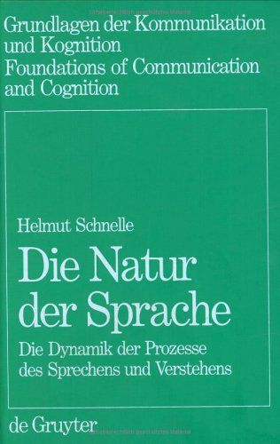 Die Natur der Sprache: Die Dynamik der Prozesse des Sprechens und Verstehens (Grundlagen der Kommunikation und Kognition)