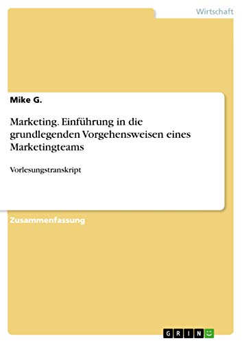 Marketing. Einführung in die grundlegenden Vorgehensweisen eines Marketingteams: Vorlesungstranskript