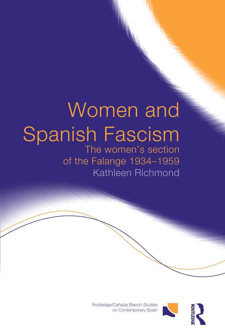 Women and Spanish Fascism: The Women's Section of the Falange 1934-1959 (Routledge/Canada Blanch Studies on Contemporary Spain)