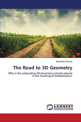 The Road to 3D Geometry: Why is the astounding 3D Geometry virtually absent in the Teaching of Mathematics?