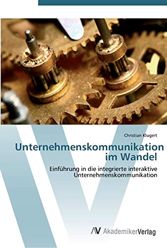 Unternehmenskommunikation im Wandel: Einführung in die integrierte interaktive Unternehmenskommunikation