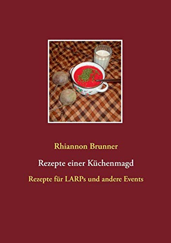Rezepte einer Küchenmagd: Rezepte für LARPs und andere Events