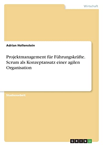 Projektmanagement für Führungskräfte. Scrum als Konzeptansatz einer agilen Organisation