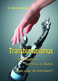 Transhumanismus: Der moderne Turmbau zu Babel - Traum oder Wirklichkeit? von Wiener, Dr. Daniel | Buch | Zustand sehr gut