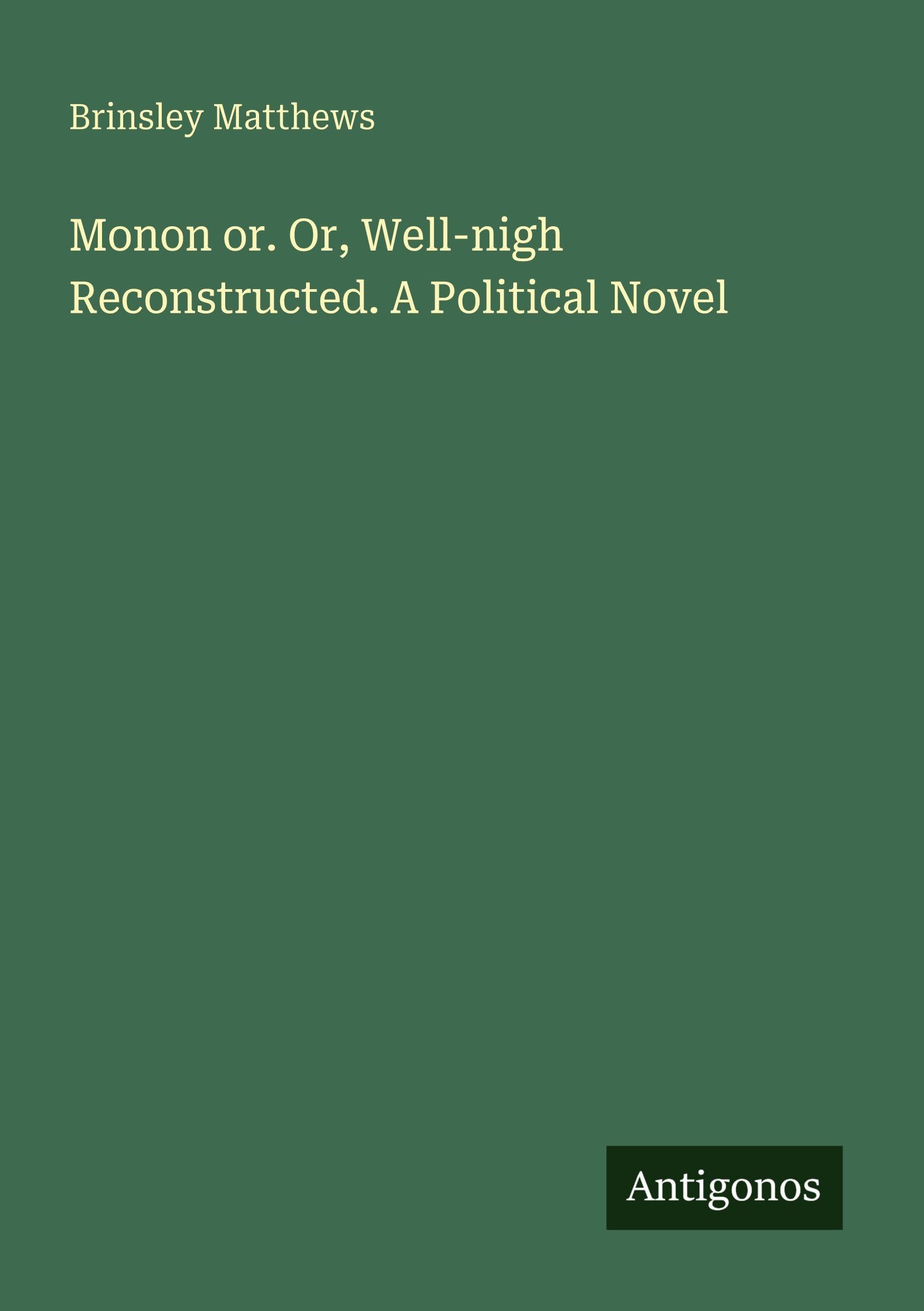 Monon or. Or, Well-nigh Reconstructed. A Political Novel