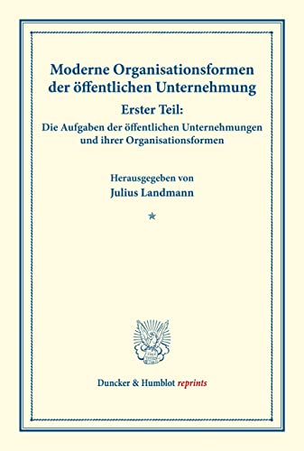 Moderne Organisationsformen der öffentlichen Unternehmung.: Erster Teil: Die Aufgaben der öffentlichen Unternehmungen und ihrer Organisationsformen. ... Band 176/I). (Duncker & Humblot reprints)