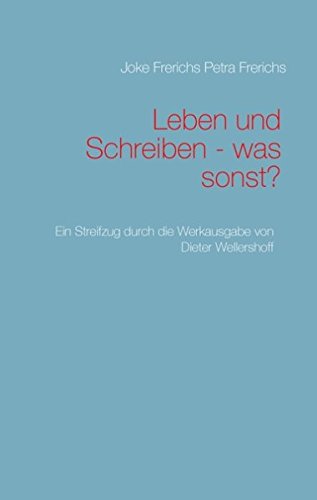 Leben und Schreiben - was sonst?: Ein Streifzug durch die Werkausgabe von Dieter Wellershoff