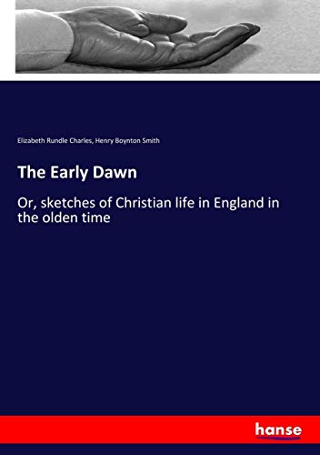 The Early Dawn: Or, sketches of Christian life in England in the olden time