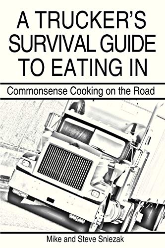 A Truckers Survival Guide to Eating In: Commonsense Cooking on the Road