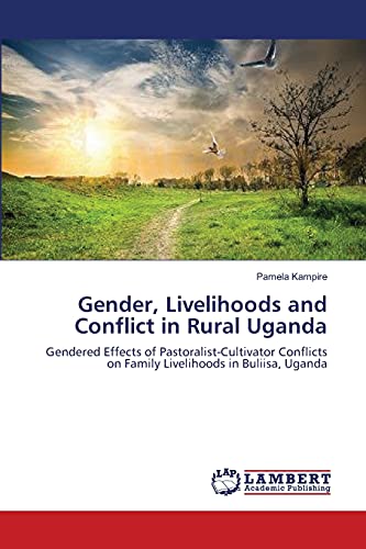 Gender, Livelihoods and Conflict in Rural Uganda: Gendered Effects of Pastoralist-Cultivator Conflicts on Family Livelihoods in Buliisa, Uganda