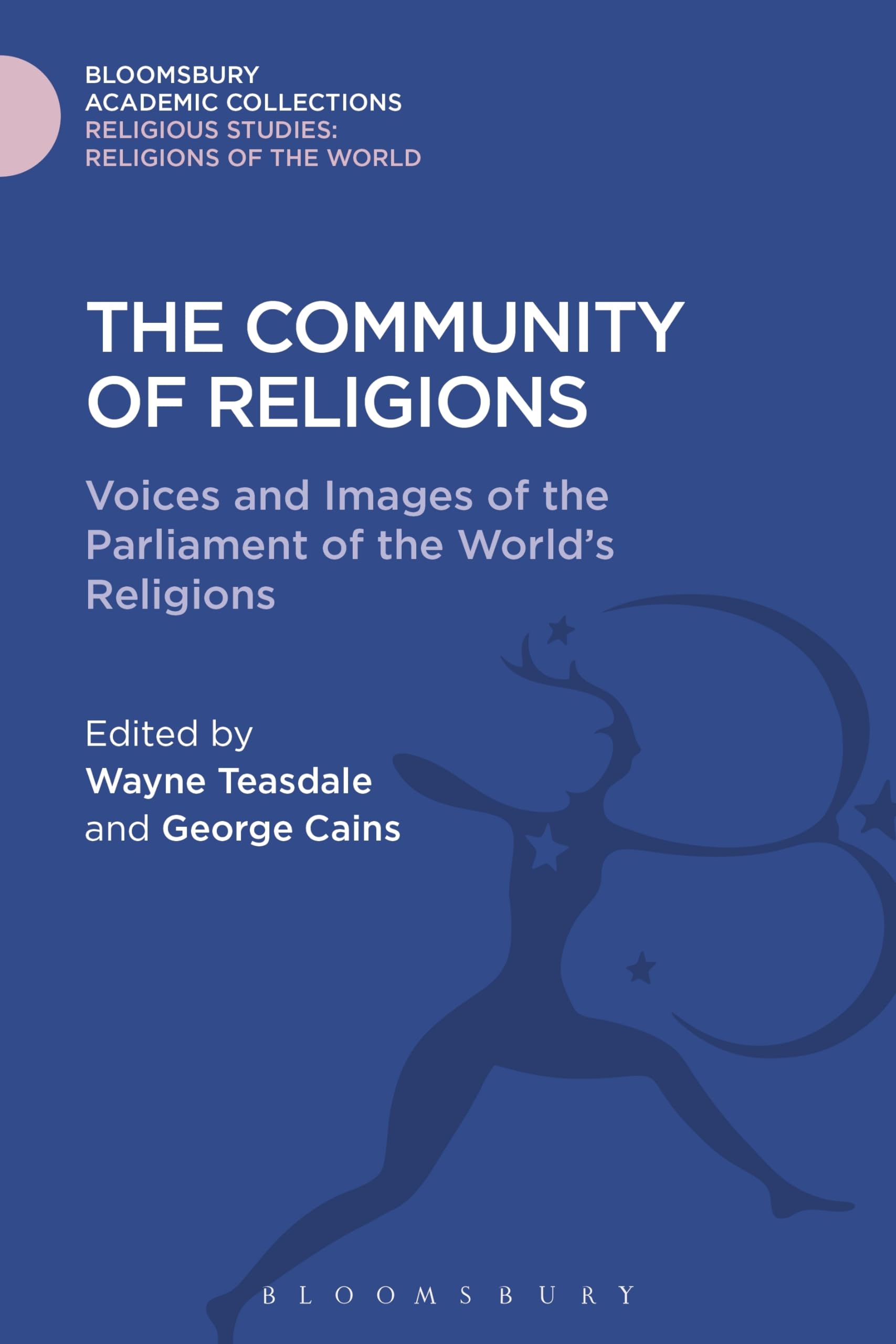 The Community of Religions: Voices and Images of the Parliament of the World's Religions (Religious Studies: Bloomsbury Academic Collections)
