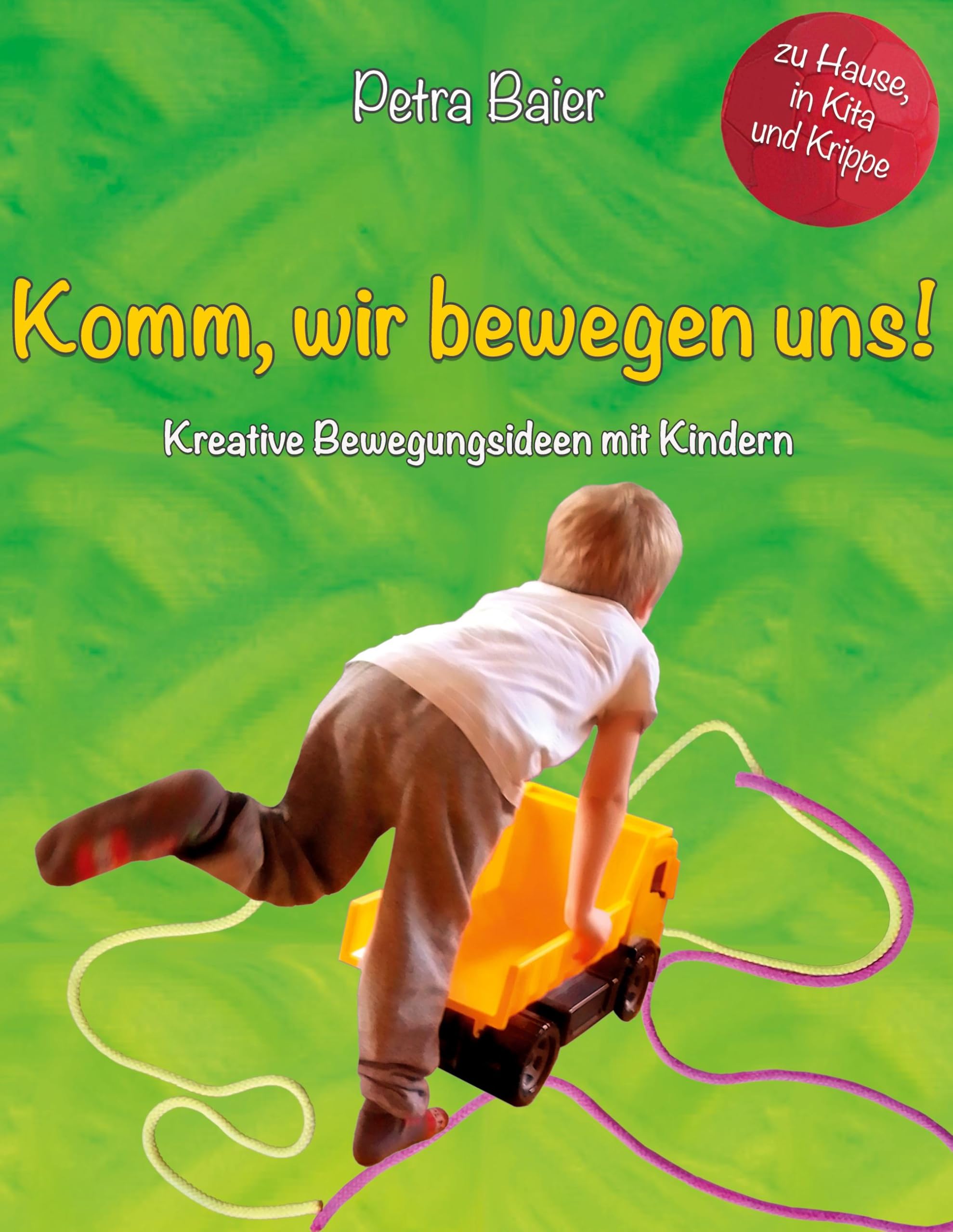 Komm, wir bewegen uns!: Kreative Bewegungsideen mit Kindern für Zuhause, in der Krippe und dem Kindergarten