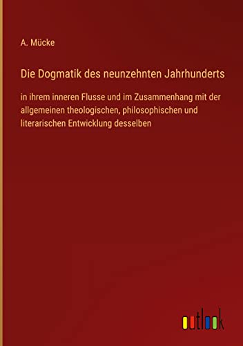 Die Dogmatik des neunzehnten Jahrhunderts: in ihrem inneren Flusse und im Zusammenhang mit der allgemeinen theologischen, philosophischen und literarischen Entwicklung desselben