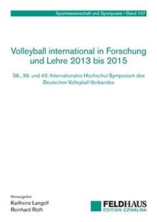 Volleyball international in Forschung und Lehre 2013 bis 2015: 38., 39. und 40. Internationales Hochschul-Symposium des Deutschen Volleyball-Verbandes (Sportwissenschaft und Sportpraxis)