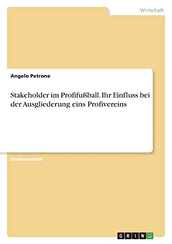 Stakeholder im Profifußball. Ihr Einfluss bei der Ausgliederung eins Profivereins