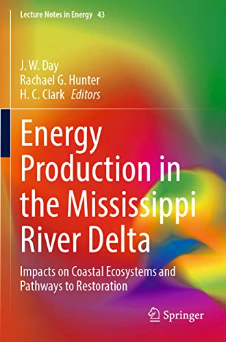 Energy Production in the Mississippi River Delta: Impacts on Coastal Ecosystems and Pathways to Restoration (Lecture Notes in Energy, 43, Band 43)
