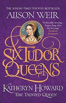 Six Tudor Queens: Katheryn Howard, The Tainted Queen: Six Tudor Queens 5