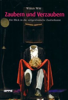 Zaubern und verzaubern: Ein Blick in die zeitgenössische Zauberkunst. Hintergrund, Theorie und Anleitung ; Kunststücke zum Vorführen und Verzaubern: ... Kunststücke zum Vorführen und Verzaubern