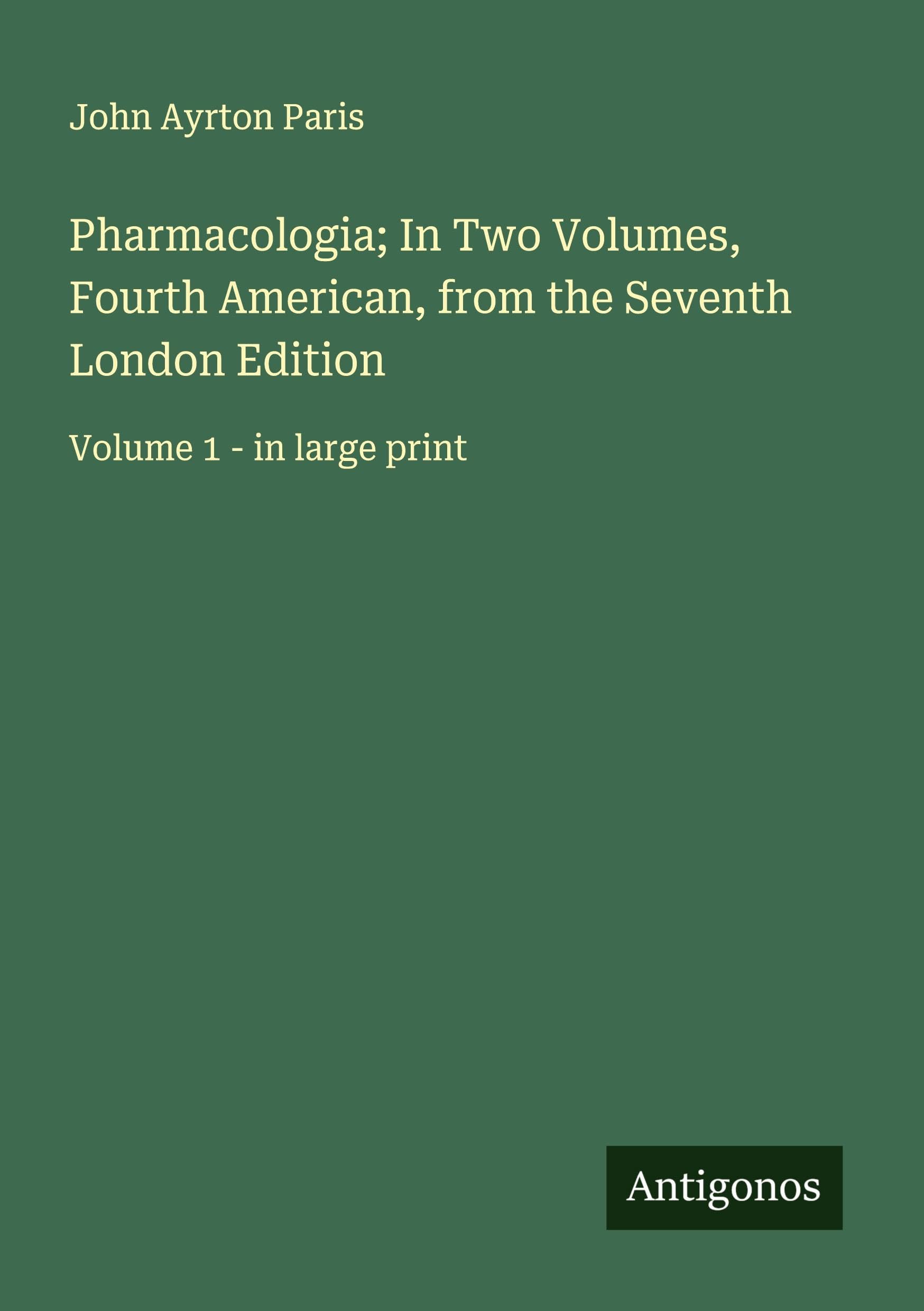 Pharmacologia; In Two Volumes, Fourth American, from the Seventh London Edition: Volume 1 - in large print