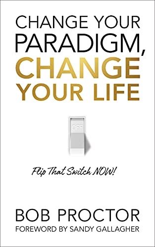 Bob Proctor Change Your Paradigm, Change Your Life, Flip That Switch Now!
