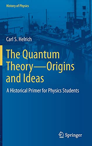 The Quantum Theory―Origins and Ideas: A Historical Primer for Physics Students (History of Physics)