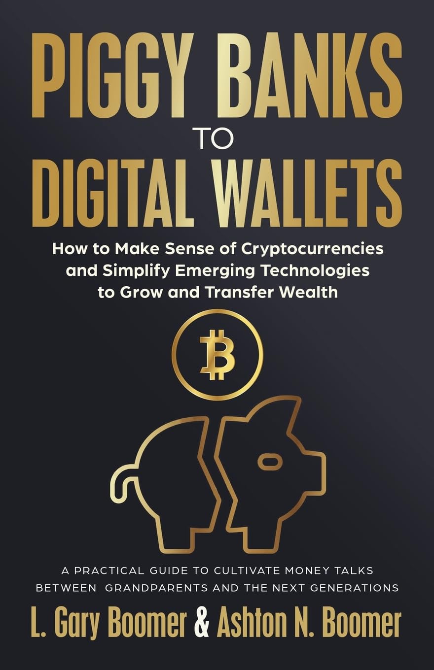 Piggy Banks to Digital Wallets: How to Make Sense of Cryptocurrencies and Simplify Emerging Technologies to Grow and Transfer Wealth