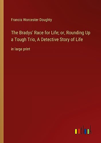 The Bradys' Race for Life; or, Rounding Up a Tough Trio, A Detective Story of Life: in large print