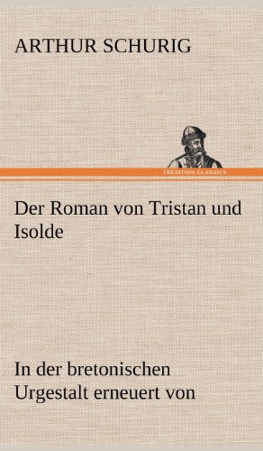 Der Roman von Tristan und Isolde: In der bretonischen Urgestalt erneuert von