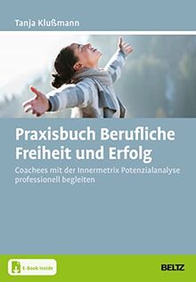 Praxisbuch Berufliche Freiheit und Erfolg: Coachees mit der Innermetrix Potenzialanalyse professionell begleiten. Mit E-Book inside (Grundlagen Training, Coaching und Beratung)