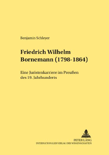 Friedrich Wilhelm Bornemann (1798-1864): Eine Juristenkarriere im Preußen des 19. Jahrhunderts (Rechtshistorische Reihe)