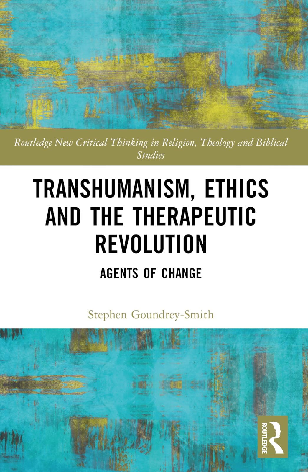 Transhumanism, Ethics and the Therapeutic Revolution: Agents of Change (Routledge New Critical Thinking in Religion, Theology and Biblical Studies)