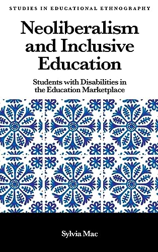 Neoliberalism and Inclusive Education: Students With Disabilities in the Education Marketplace (Studies in Educational Ethnography)