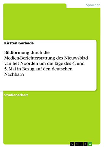 Bildformung durch die Medien-Berichterstattung des Nieuwsblad van het Noorden um die Tage des 4. und 5. Mai in Bezug auf den deutschen Nachbarn