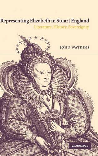 Representing Elizabeth in Stuart England: Literature, History, Sovereignty