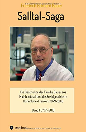 Salltal-Saga Band III: Die Geschichte der Familie Bauer aus Mainhardtsall und die Sozialgeschichte Hohenlohe-Frankens 1879-2016, Band III: 1971-2016