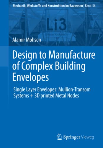 Design to Manufacture of Complex Building Envelopes: Single Layer Envelopes: Mullion-Transom Systems + 3D printed Metal Nodes (Mechanik, Werkstoffe und Konstruktion im Bauwesen, Band 56)