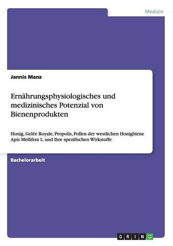 Ernährungsphysiologisches und medizinisches Potenzial von Bienenprodukten: Honig, Gelée Royale, Propolis, Pollen der westlichen Honigbiene Apis Mellifera L. und ihre spezifischen Wirkstoffe