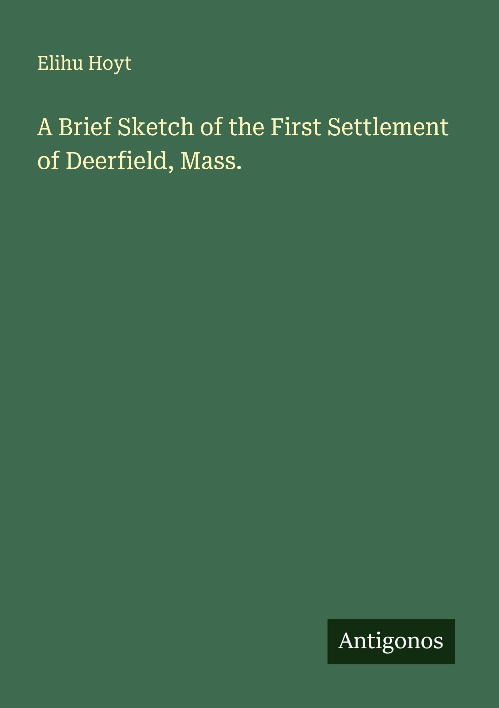 A Brief Sketch of the First Settlement of Deerfield, Mass.
