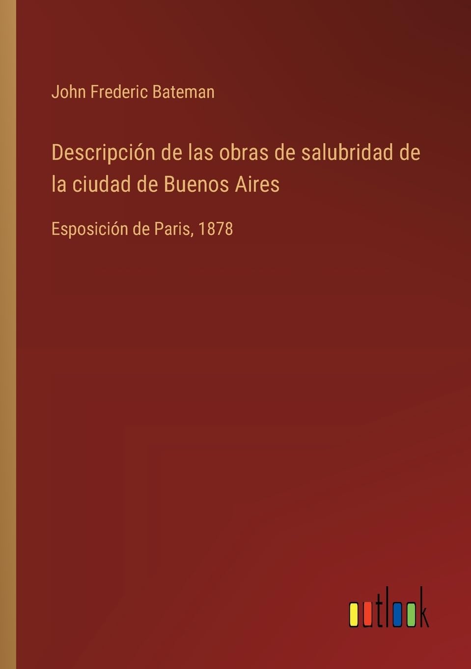 Descripción de las obras de salubridad de la ciudad de Buenos Aires: Esposición de Paris, 1878