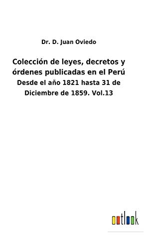 Colección de leyes, decretos y órdenes publicadas en el Perú: Desde el año 1821 hasta 31 de Diciembre de 1859. Vol.13