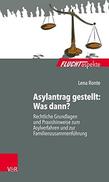 Asylantrag gestellt: Was dann?: Rechtliche Grundlagen und Praxishinweise zum Asylverfahren und zur Familienzusammenführung (Fluchtaspekte)