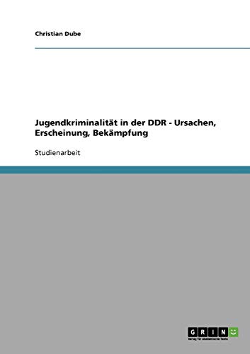Jugendkriminalität in der DDR - Ursachen, Erscheinung, Bekämpfung