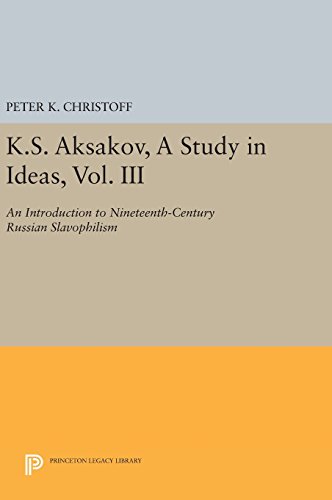 K.S. Aksakov, A Study in Ideas, Vol. III: An Introduction to Nineteenth-Century Russian Slavophilism (Princeton Legacy Library)