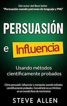 Persuasión, influencia y manipulación usando la psicología humana y el sentido común: Cómo persuadir, influenciar y manipular usando métodos ... de Comunicación Y Persuasión, Band 1)