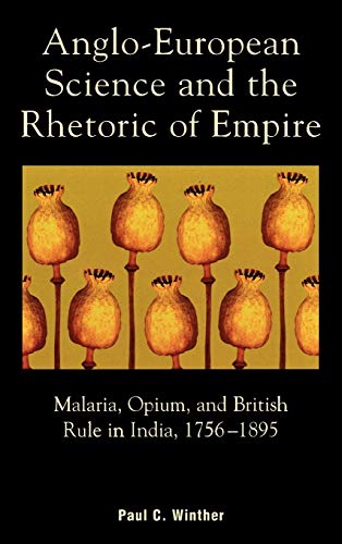 Anglo-European Science and the Rhetoric of Empire: Malaria, Opium, and British Rule in India, 1756D1895