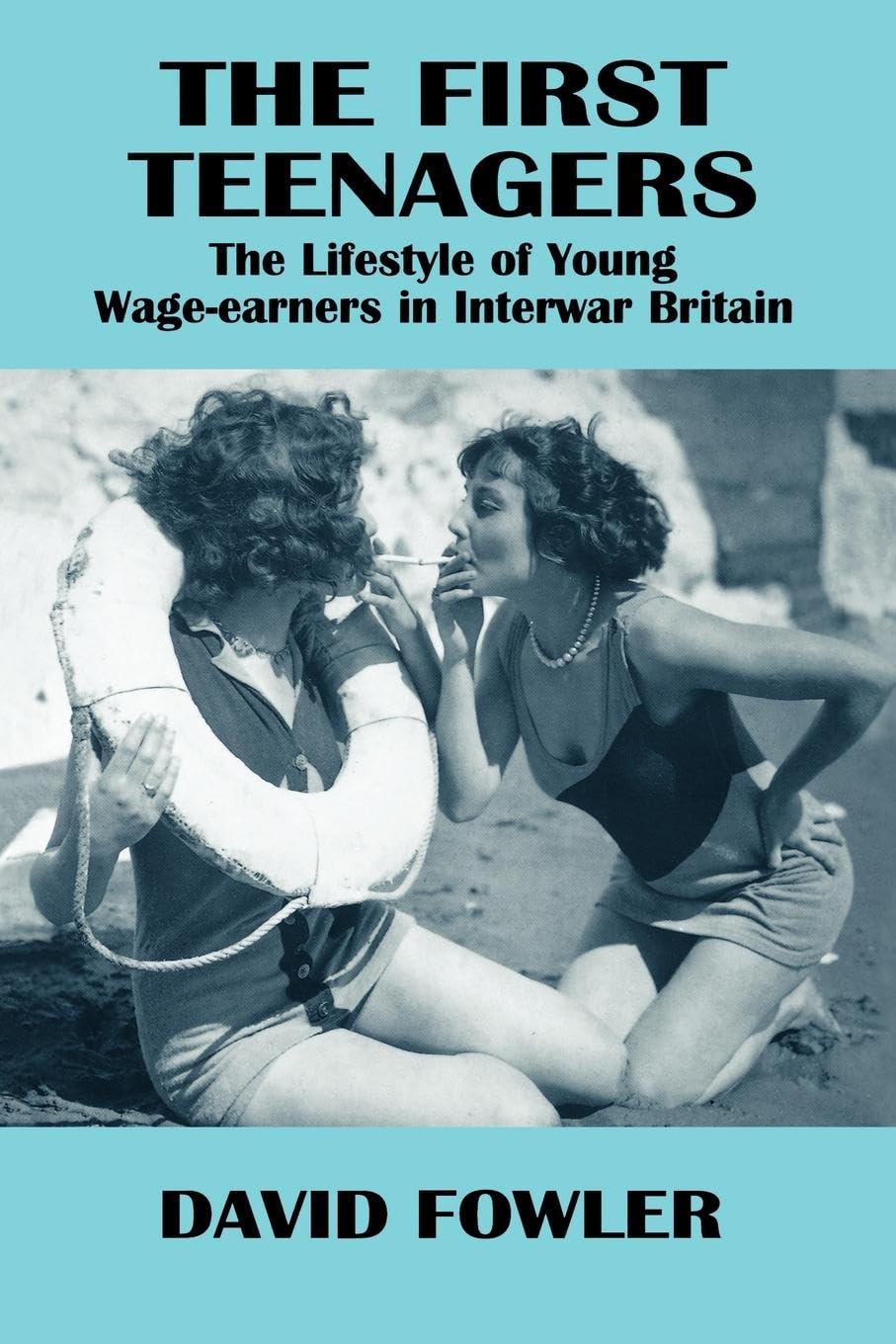 The First Teenagers: The Lifestyle of Young Wage-earners in Interwar Britain (The Woburn Education Series)