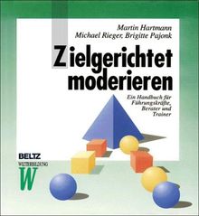 Zielgerichtet moderieren: Ein Handbuch für Führungskräfte, Berater und Trainer (Beltz Weiterbildung)
